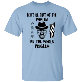 Be The Whole Problem 5.3 oz. T-Shirt